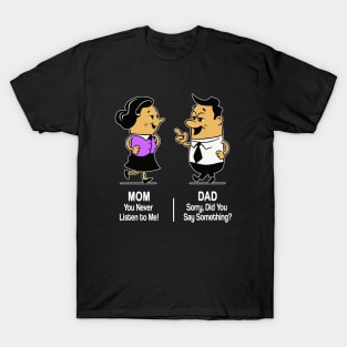 M&D -  Mom: You Never Listen to Me! Dad: Sorry, Did You Say Something? T-Shirt